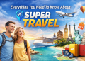Everything You Need To Know About Super Travel