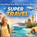 Everything You Need To Know About Super Travel